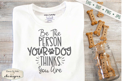 Be The Person You Dog Thinks You Are - SVG